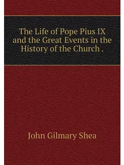 The Life of Pope Pius IX and the Grea