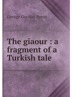 The giaour a fragment of a Turkish