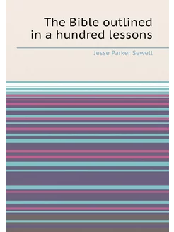 The Bible outlined in a hundred lessons