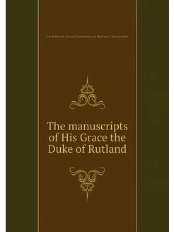 The manuscripts of His Grace the Duke