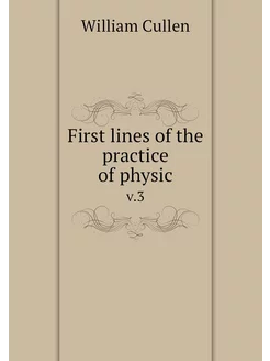 First lines of the practice of physic