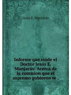 Informe que rinde el Doctor Jesús E