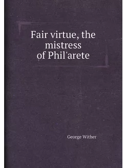 Fair virtue, the mistress of Phil'arete