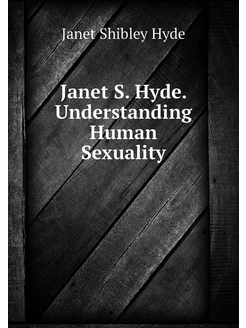 Janet S. Hyde. Understanding Human Se