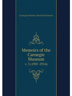 Memoirs of the Carnegie Museum. v. 3