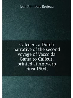 Calcoen a Dutch narrative of the second voyage of V