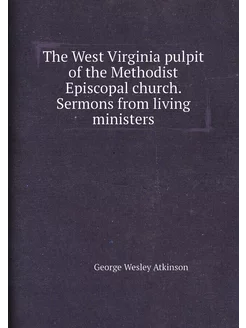 The West Virginia pulpit of the Methodist Episcopal