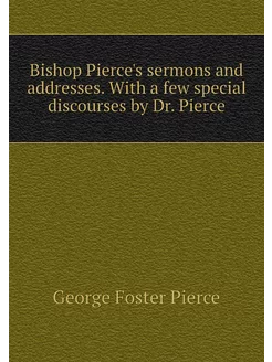 Bishop Pierce's sermons and addresses