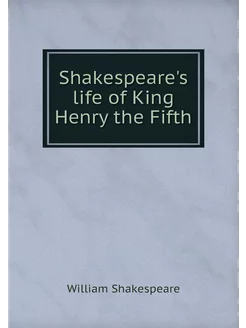 Shakespeare's life of King Henry the