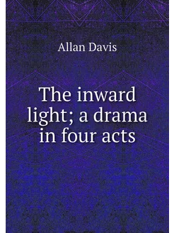 The inward light a drama in four acts