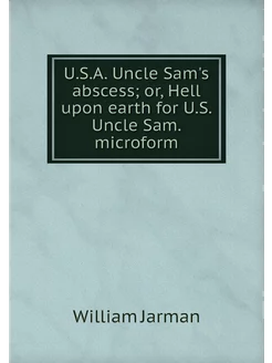 U.S.A. Uncle Sam's abscess or, Hell