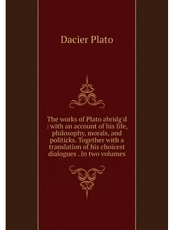 The works of Plato abridg'd with an