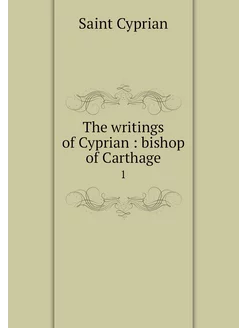 The writings of Cyprian bishop of C