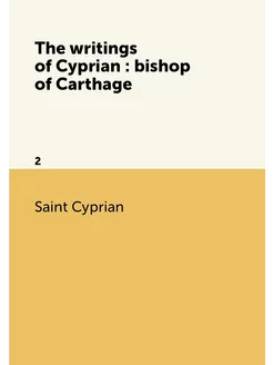 The writings of Cyprian bishop of Carthage. 2