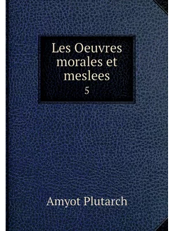 Les Oeuvres morales et meslees. 5