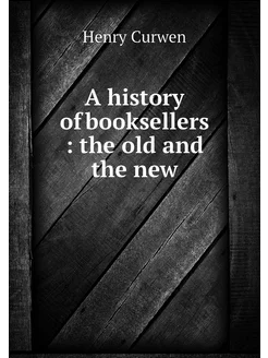 A history of booksellers the old an