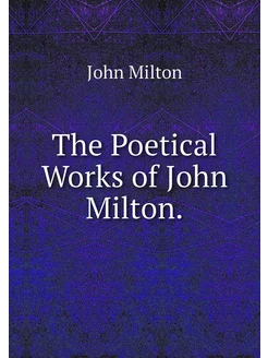 The Poetical Works of John Milton