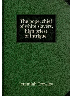 The pope, chief of white slavers, hig