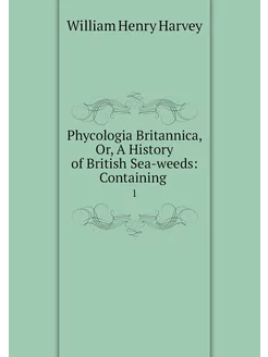 Phycologia Britannica, Or, A History