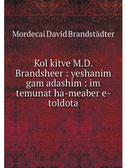 Kol kitve M.D. Brandsheer yeshanim