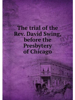 The trial of the Rev. David Swing, be