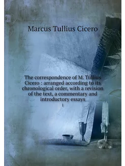 The correspondence of M. Tullius Cice