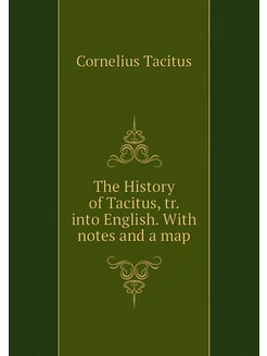 The History of Tacitus, tr. into Engl