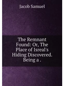 The Remnant Found Or, The Place of I