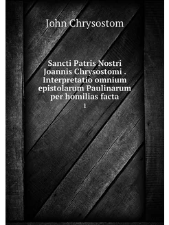 Sancti Patris Nostri Joannis Chrysost