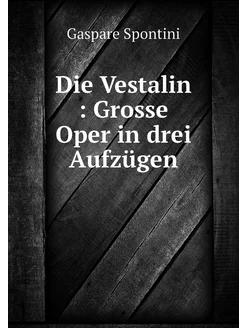 Die Vestalin Grosse Oper in drei Au