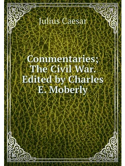 Commentaries The Civil War. Edited b