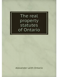 The real property statutes of Ontario