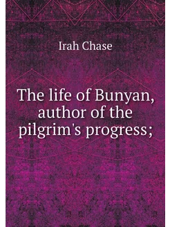 The life of Bunyan, author of the pil