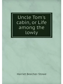 Uncle Tom's cabin, or Life among the