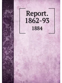 Report. 1862-93. 1884