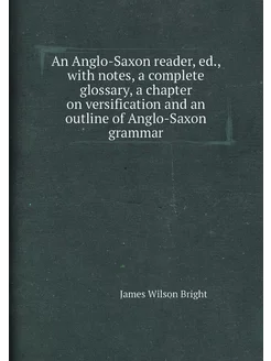 An Anglo-Saxon reader, ed, with notes, a complete g