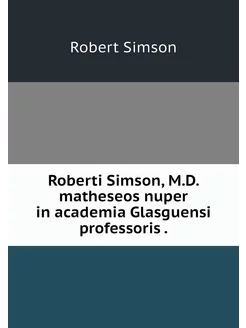 Roberti Simson, M.D. matheseos nuper