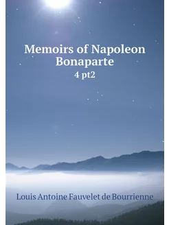 Memoirs of Napoleon Bonaparte. 4 pt2