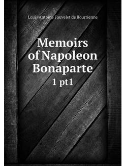 Memoirs of Napoleon Bonaparte. 1 pt1