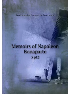 Memoirs of Napoleon Bonaparte. 3 pt2