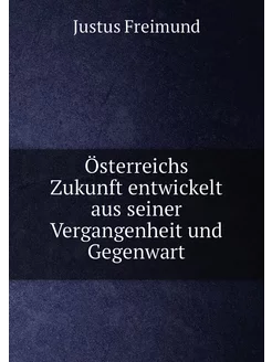 Österreichs Zukunft entwickelt aus seiner Vergangenh