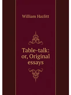 Table-talk or, Original essays