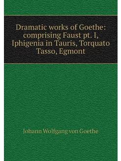 Dramatic works of Goethe comprising