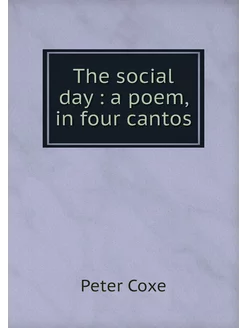 The social day a poem, in four cantos