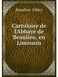 Cartulaire de l'Abbaye de Beaulieu, e