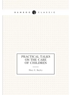 Practical talks on the care of children