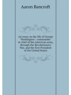 An essay on the life of George Washin