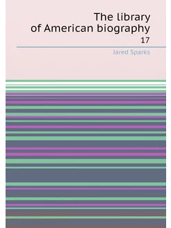 The library of American biography. 17