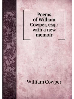 Poems of William Cowper, esq. with a