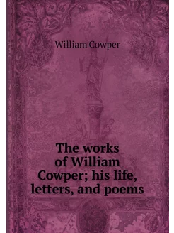 The works of William Cowper his life